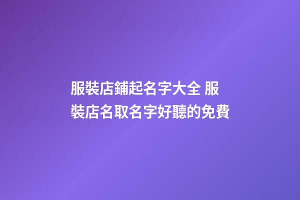服裝店鋪起名字大全 服裝店名取名字好聽的免費-第1張-店鋪起名-玄機派